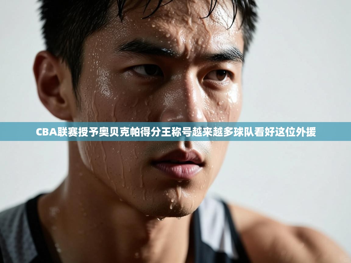 开云体育无法登录解决方案-CBA联赛授予奥贝克帕得分王称号越来越多球队看好这位外援  第3张
