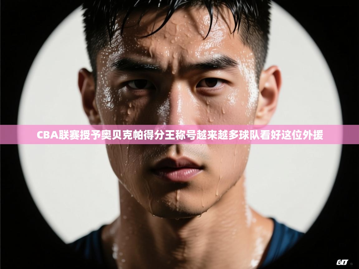 开云体育无法登录解决方案-CBA联赛授予奥贝克帕得分王称号越来越多球队看好这位外援  第4张