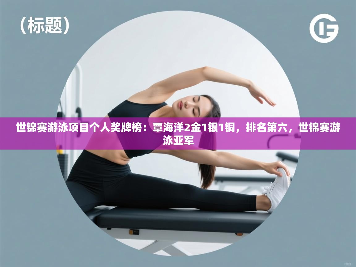 云开体育官网-世锦赛游泳项目个人奖牌榜:覃海洋2金1银1铜,排名第六,世锦赛游泳亚军 第1张