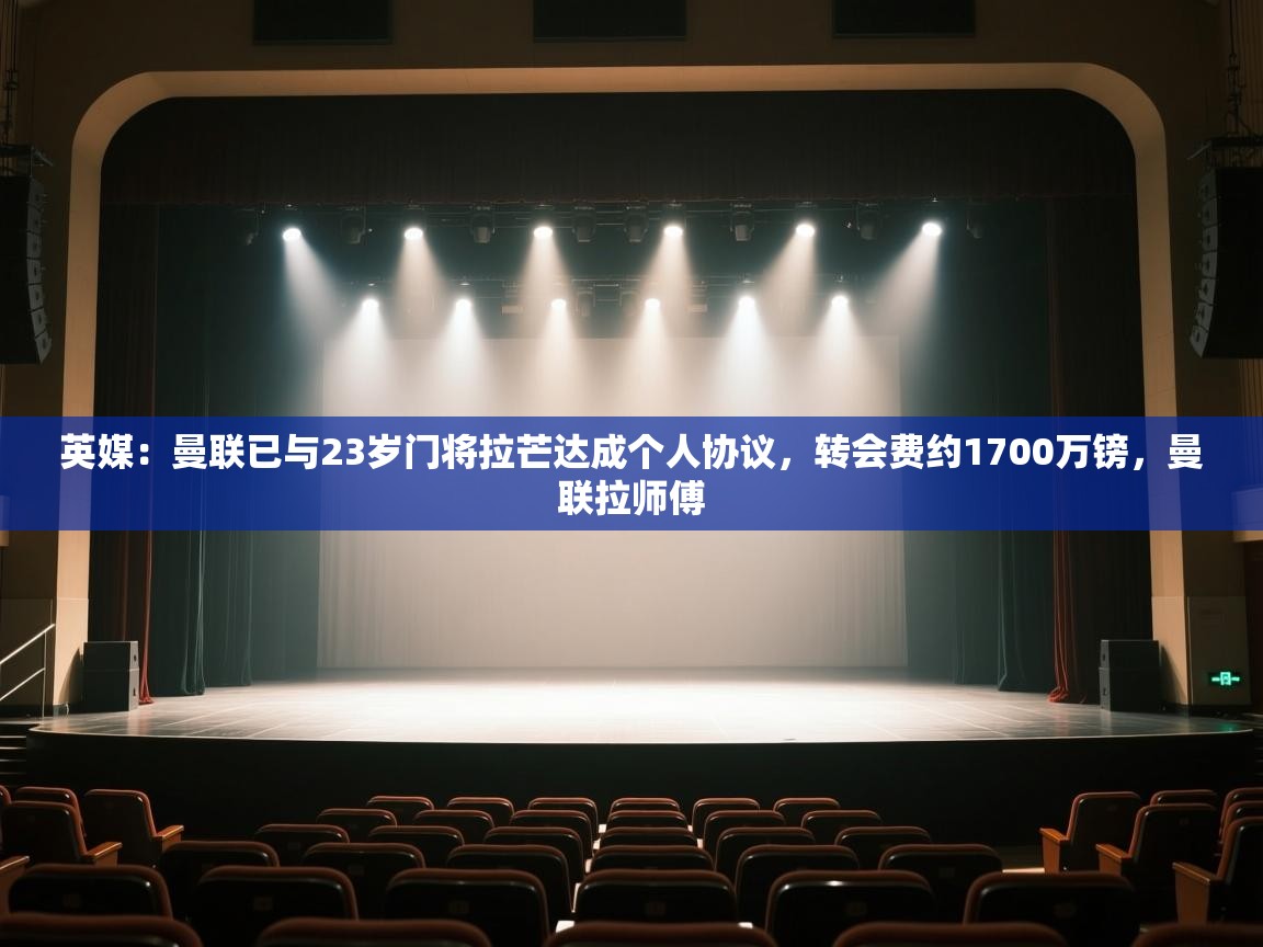 云开体育官方app下载-英媒：曼联已与23岁门将拉芒达成个人协议，转会费约1700万镑，曼联拉师傅