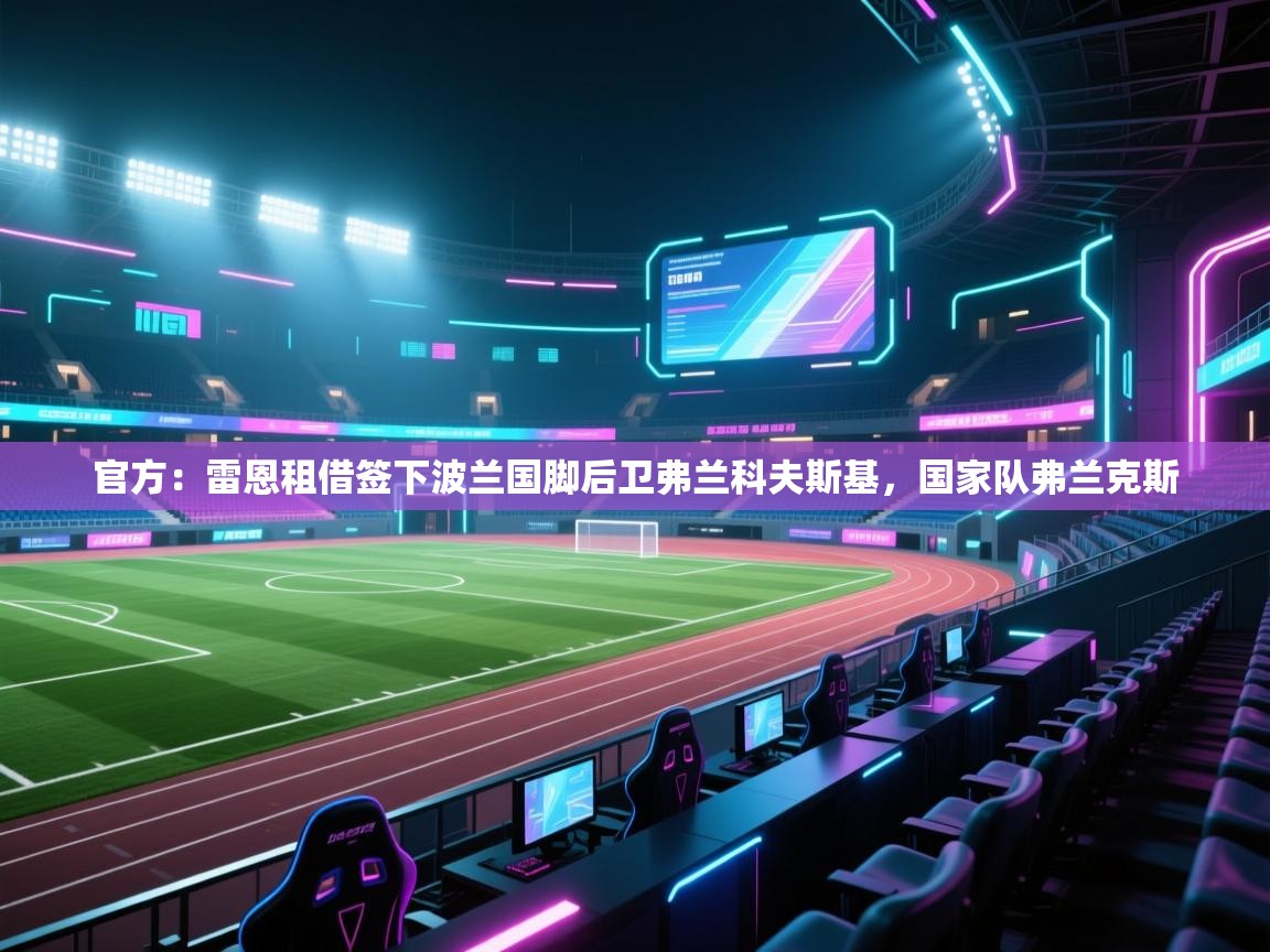 开云APP-官方:雷恩租借签下波兰国脚后卫弗兰科夫斯基,国家队弗兰克斯 第4张