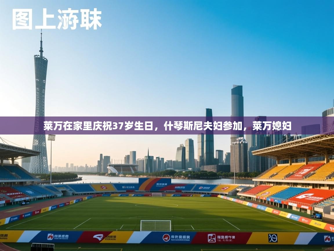 开云体育在线入口-莱万在家里庆祝37岁生日,什琴斯尼夫妇参加,莱万媳妇 第3张