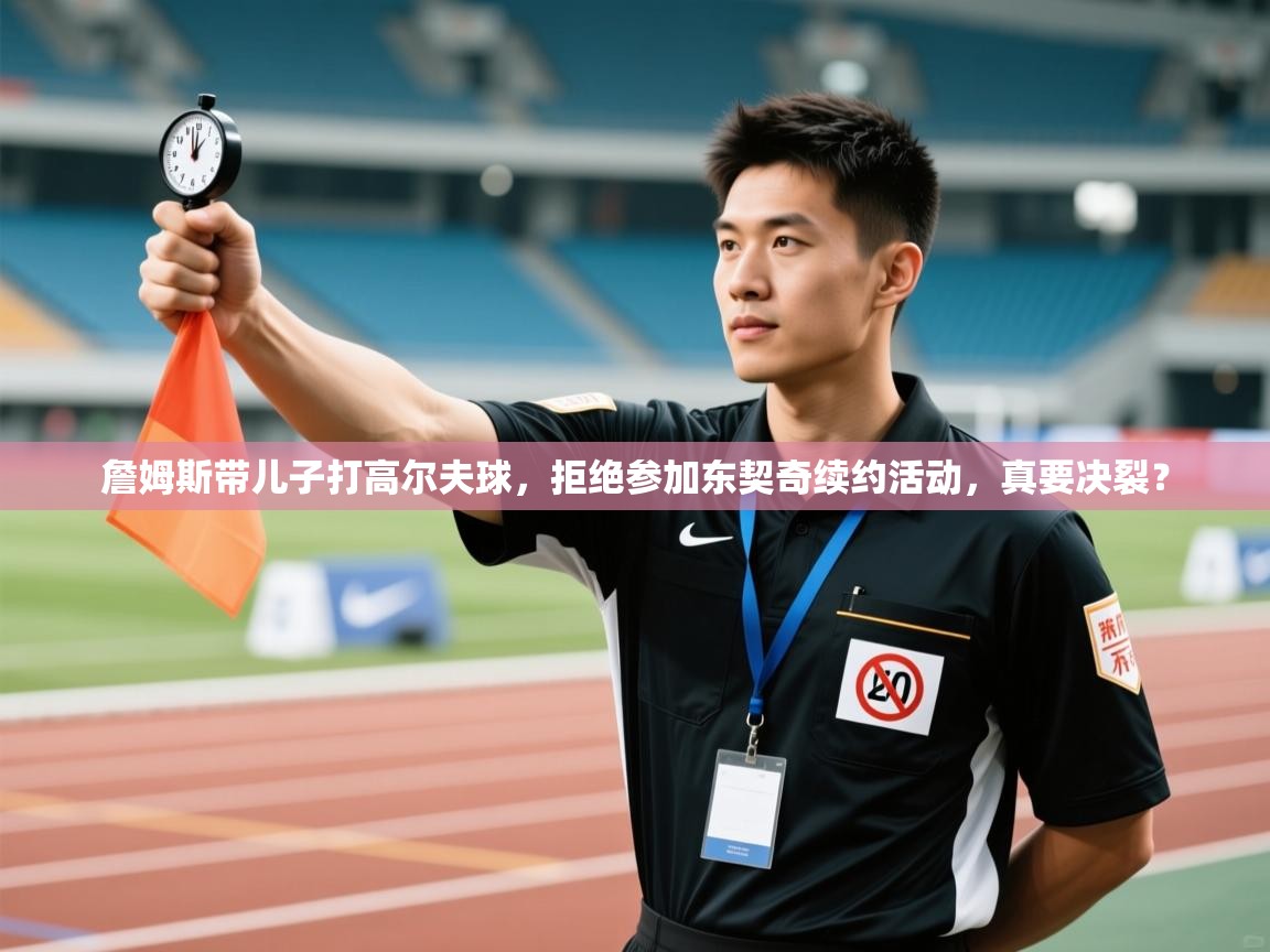 kaiyun-詹姆斯带儿子打高尔夫球，拒绝参加东契奇续约活动，真要决裂？