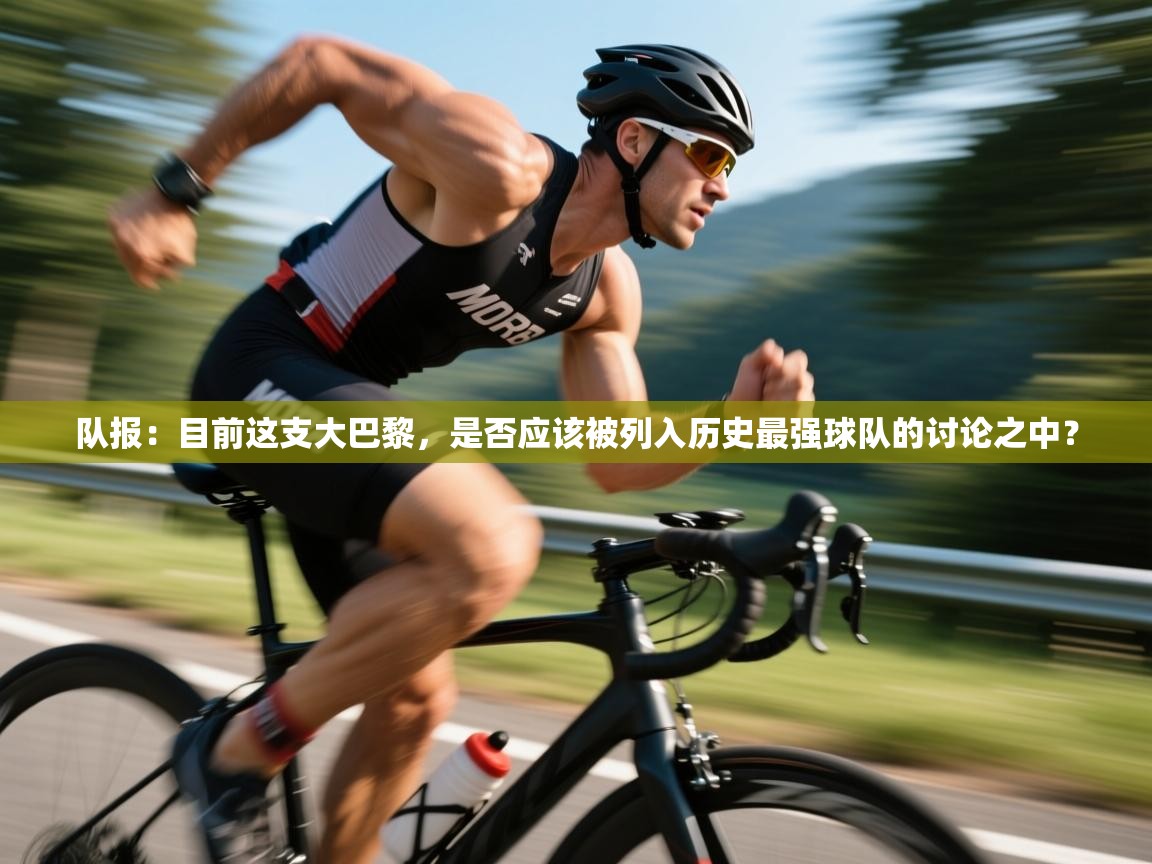 开云体育直播平台-队报:目前这支大巴黎,是否应该被列入历史最强球队的讨论之中? 第1张