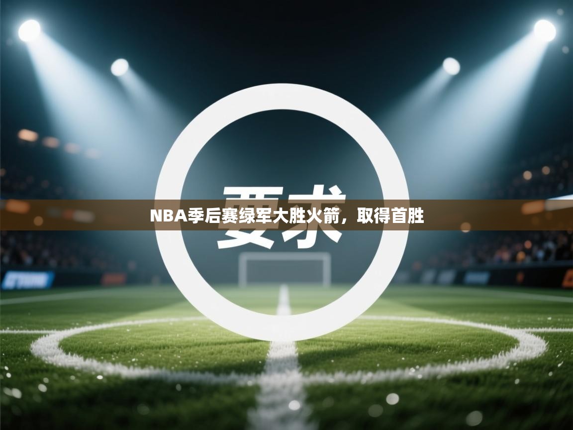 开云体育入口客服-NBA季后赛绿军大胜火箭,取得首胜 第3张